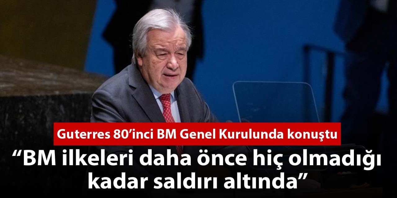 Guterres: BM ilkeleri daha önce hiç olmadığı kadar saldırı altında