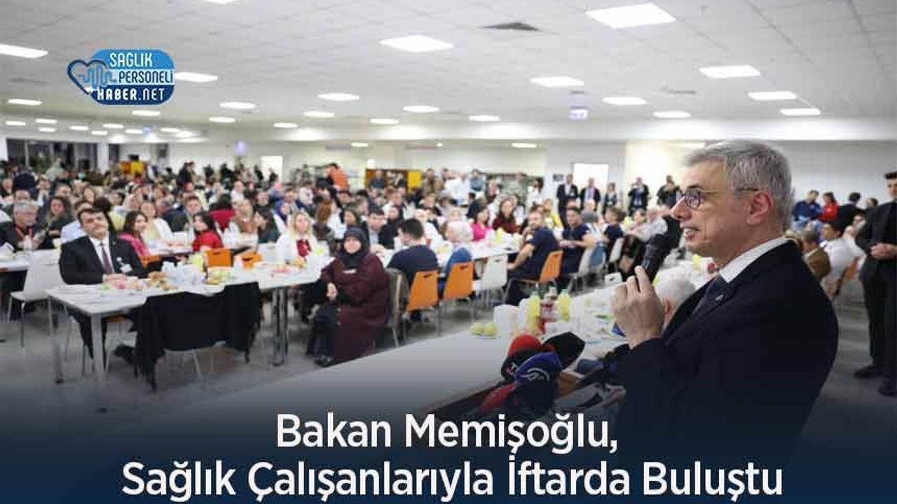 Bakan Memişoğlu, Sağlık Çalışanlarıyla İftarda Buluştu