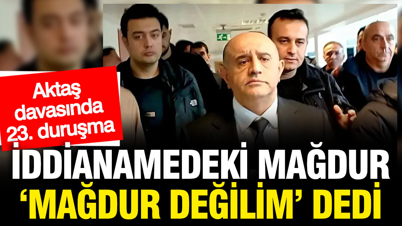 Aziz İhsan Aktaş Davasında Mağdur, Zararım Yok Diyerek Şikayetçi Olmadı