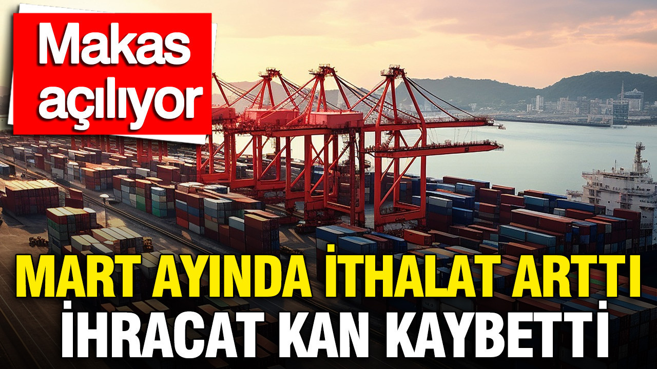 Mart Ayında İthalatta Artış, İhracatta Düşüş: Dış Ticaret Açığı Büyüyor